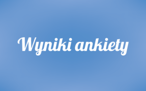 Wyniki ankiety: Czy chcesz